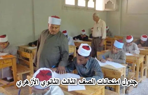موعد وجدول امتحانات الصف الثالث الثانوي الأزهري 2022.