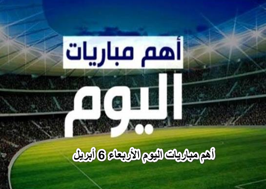 أهمها الزمالك وبيراميدز وأبطال أوروبا.. أهم مباريات اليوم الأربعاء 6 أبريل 2022 والقنوات الناقلة