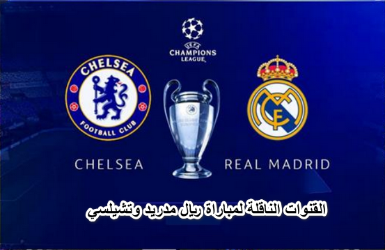 “ثبت الآن”.. القنوات المفتوحة الناقلة لمباراة ريال مدريد وتشيلسي Real madrid vs Chelsea بدوري الأبطال