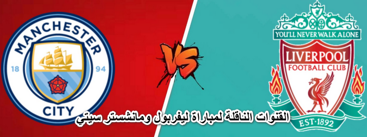 تردد القنوات الناقلة لمباراة ليفربول ومانشستر سيتي اليوم في كأس الاتحاد الإنجليزي والتشكيل