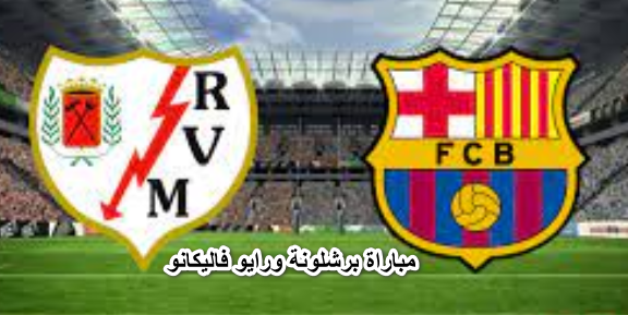 موعد مباراة برشلونة ورايو فاليكانو في الدوري الإسباني والقنوات الناقلة لها والتشكيل المتوقع